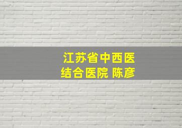 江苏省中西医结合医院 陈彦